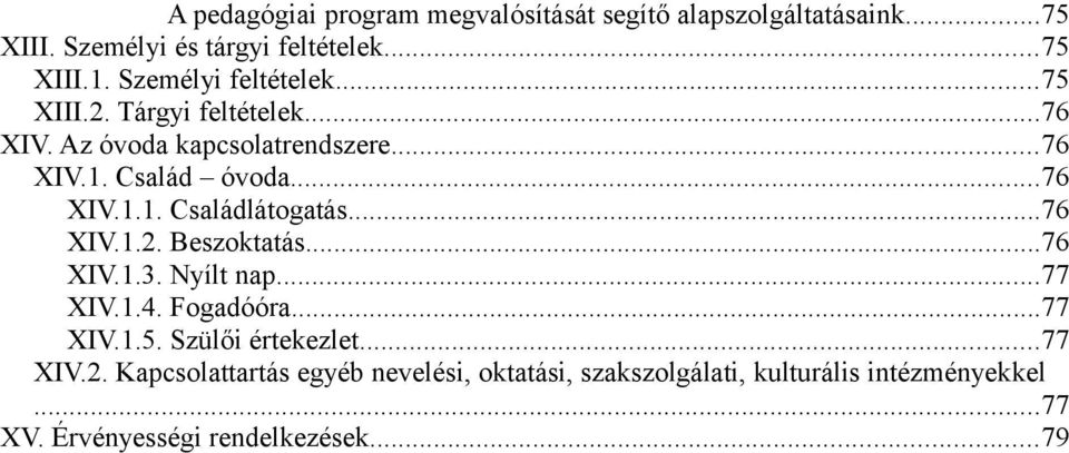 ..76 XIV.1.2. Beszoktatás...76 XIV.1.3. Nyílt nap...77 XIV.1.4. Fogadóóra...77 XIV.1.5. Szülői értekezlet...77 XIV.2. Kapcsolattartás egyéb nevelési, oktatási, szakszolgálati, kulturális intézményekkel.