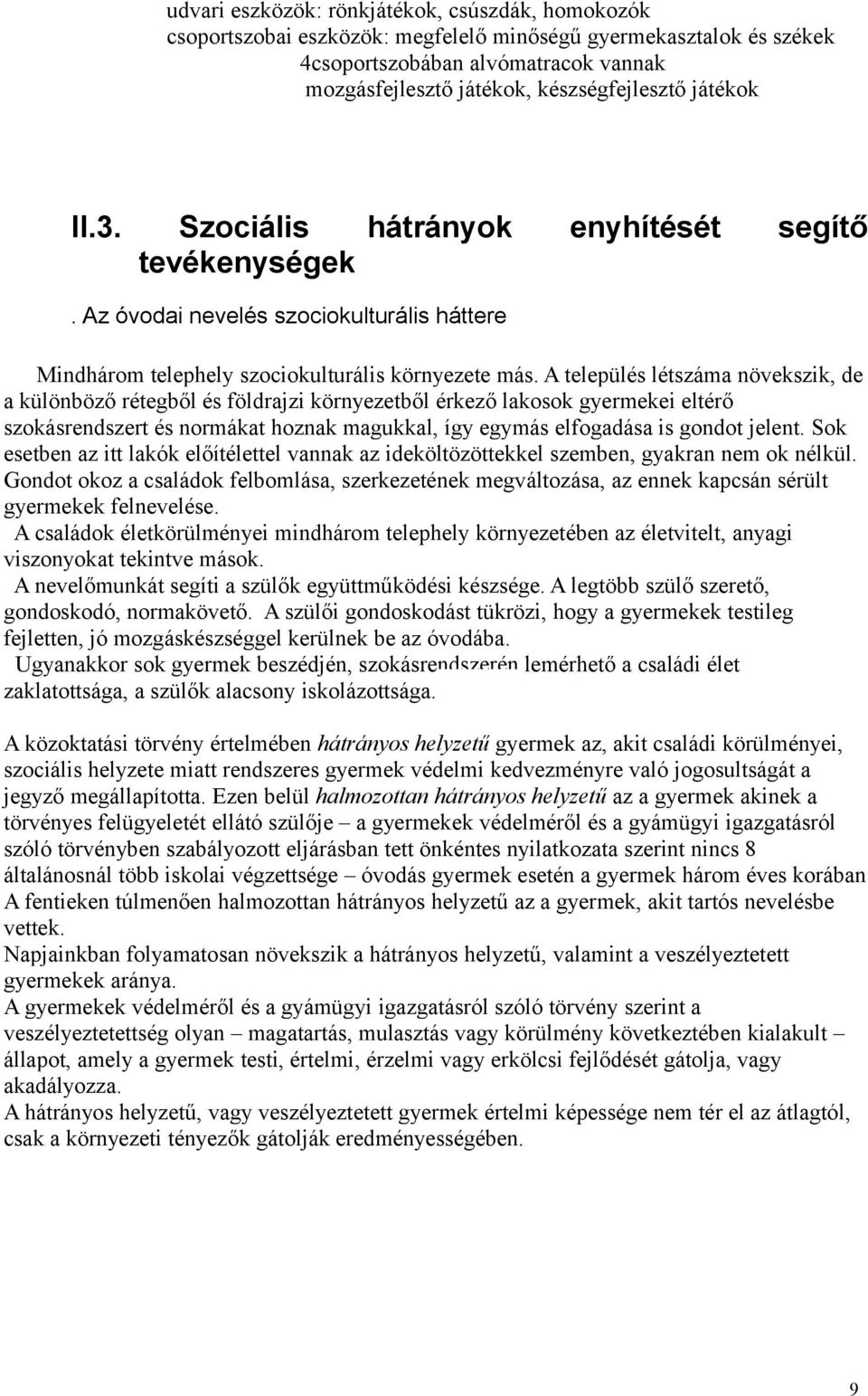 A település létszáma növekszik, de a különböző rétegből és földrajzi környezetből érkező lakosok gyermekei eltérő szokásrendszert és normákat hoznak magukkal, így egymás elfogadása is gondot jelent.