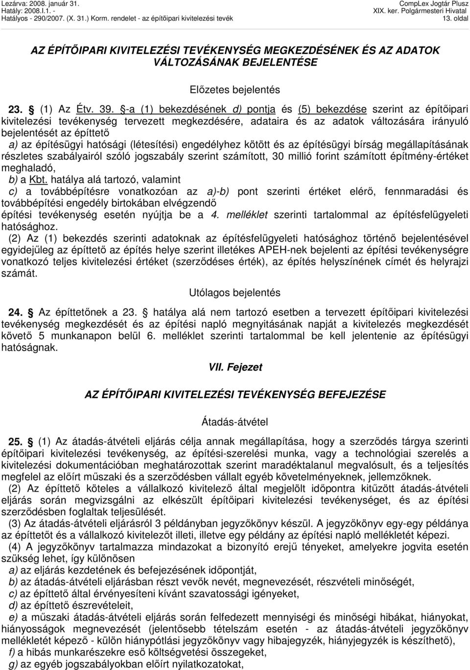 építésügyi hatósági (létesítési) engedélyhez kötött és az építésügyi bírság megállapításának részletes szabályairól szóló jogszabály szerint számított, 30 millió forint számított építmény-értéket