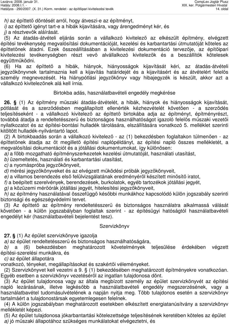 építtetınek átadni. Ezek összeállításában a kivitelezési dokumentáció tervezıje, az építıipari kivitelezési tevékenységben részt vevı alvállalkozó kivitelezık és a beszállítók kötelesek együttmőködni.