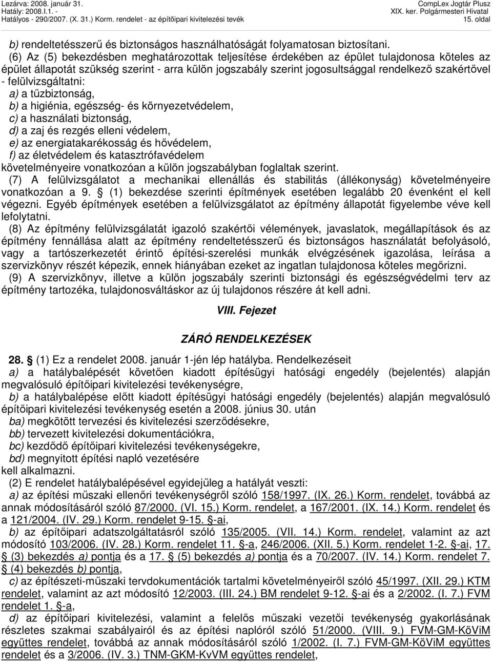 felülvizsgáltatni: a) a tőzbiztonság, b) a higiénia, egészség- és környezetvédelem, c) a használati biztonság, d) a zaj és rezgés elleni védelem, e) az energiatakarékosság és hıvédelem, f) az
