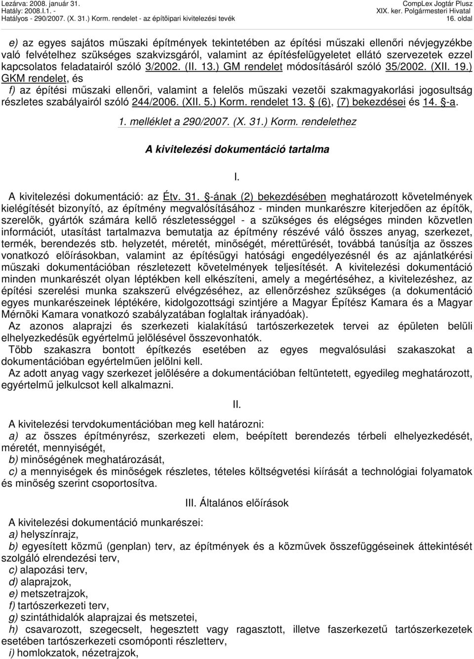 ) GKM rendelet, és f) az építési mőszaki ellenıri, valamint a felelıs mőszaki vezetıi szakmagyakorlási jogosultság részletes szabályairól szóló 244/2006. (XII. 5.) Korm. rendelet 13.