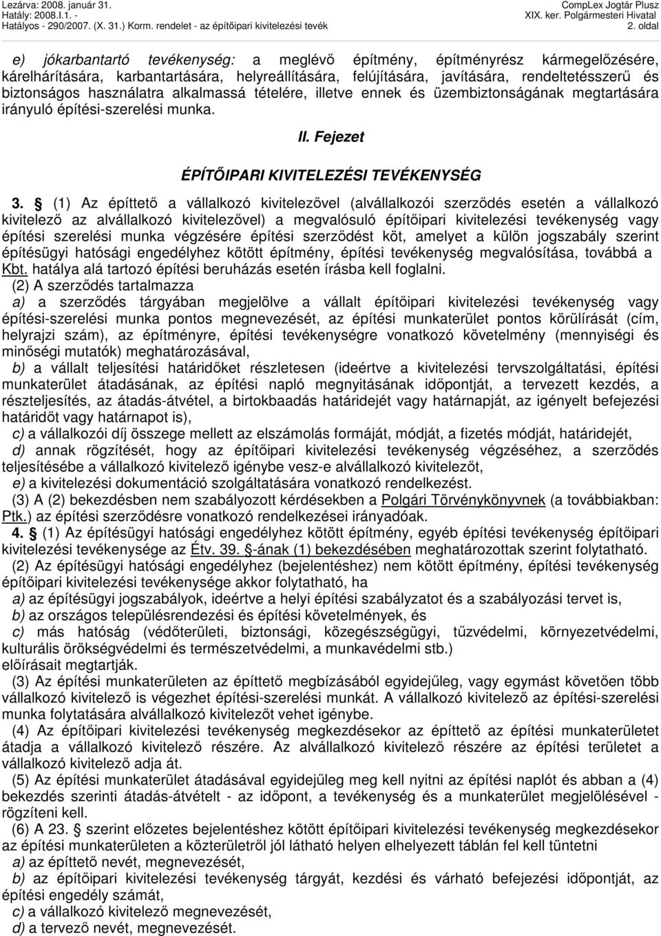 (1) Az építtetı a vállalkozó kivitelezıvel (alvállalkozói szerzıdés esetén a vállalkozó kivitelezı az alvállalkozó kivitelezıvel) a megvalósuló építıipari kivitelezési tevékenység vagy építési
