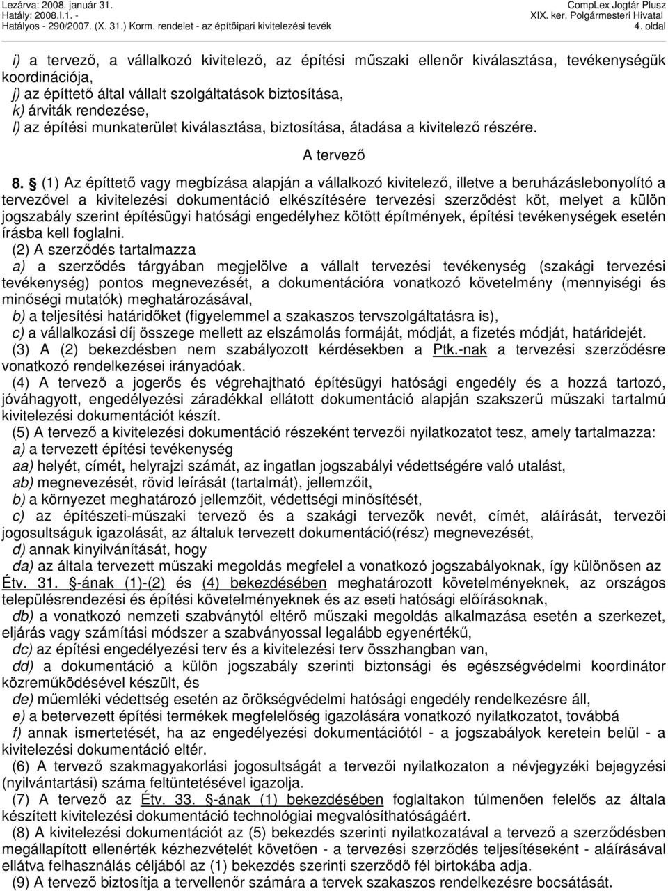 (1) Az építtetı vagy megbízása alapján a vállalkozó kivitelezı, illetve a beruházáslebonyolító a tervezıvel a kivitelezési dokumentáció elkészítésére tervezési szerzıdést köt, melyet a külön