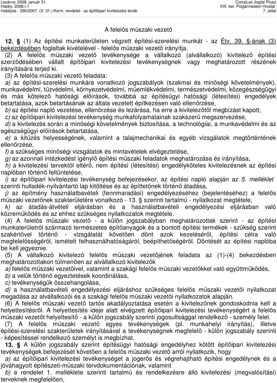 ki. (3) A felelıs mőszaki vezetı feladata: a) az építési-szerelési munkára vonatkozó jogszabályok (szakmai és minıségi követelmények), munkavédelmi, tőzvédelmi, környezetvédelmi, mőemlékvédelmi,