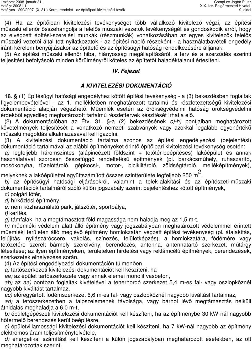 iránti kérelem benyújtásakor az építtetı és az építésügyi hatóság rendelkezésére álljanak.