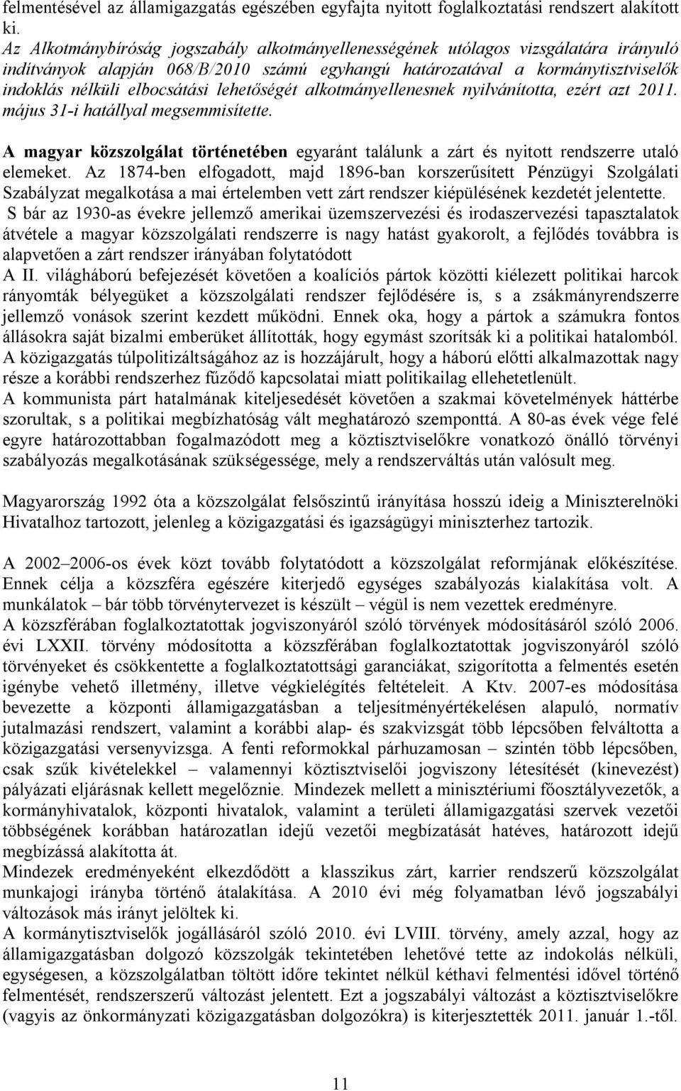 lehetőségét alkotmányellenesnek nyilvánította, ezért azt 2011. május 31-i hatállyal megsemmisítette. A magyar közszolgálat történetében egyaránt találunk a zárt és nyitott rendszerre utaló elemeket.