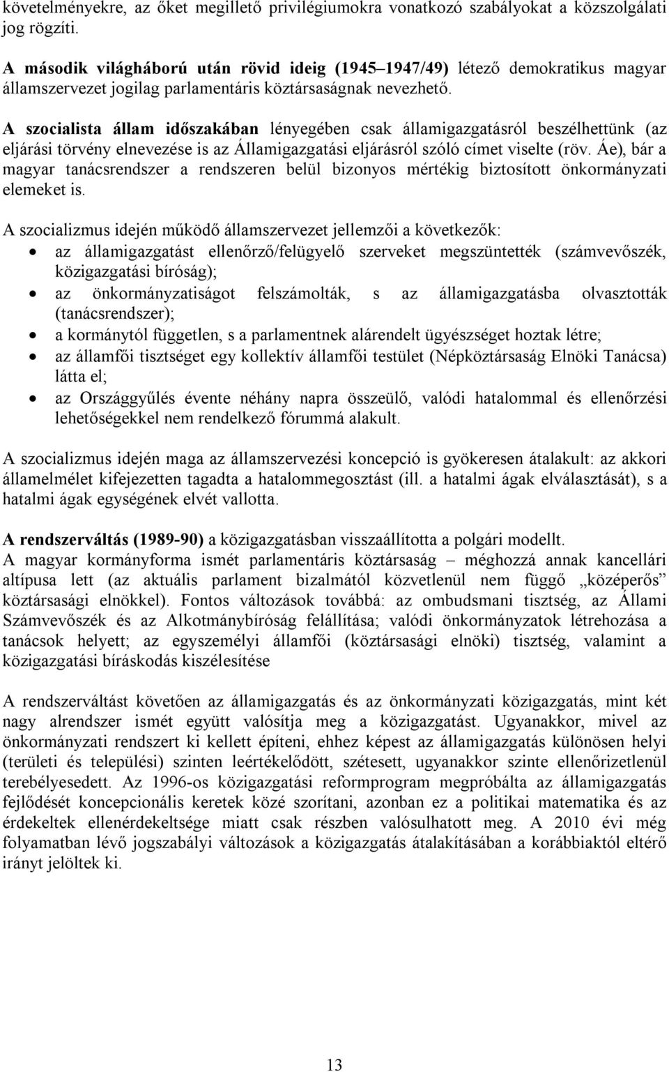 A szocialista állam időszakában lényegében csak államigazgatásról beszélhettünk (az eljárási törvény elnevezése is az Államigazgatási eljárásról szóló címet viselte (röv.