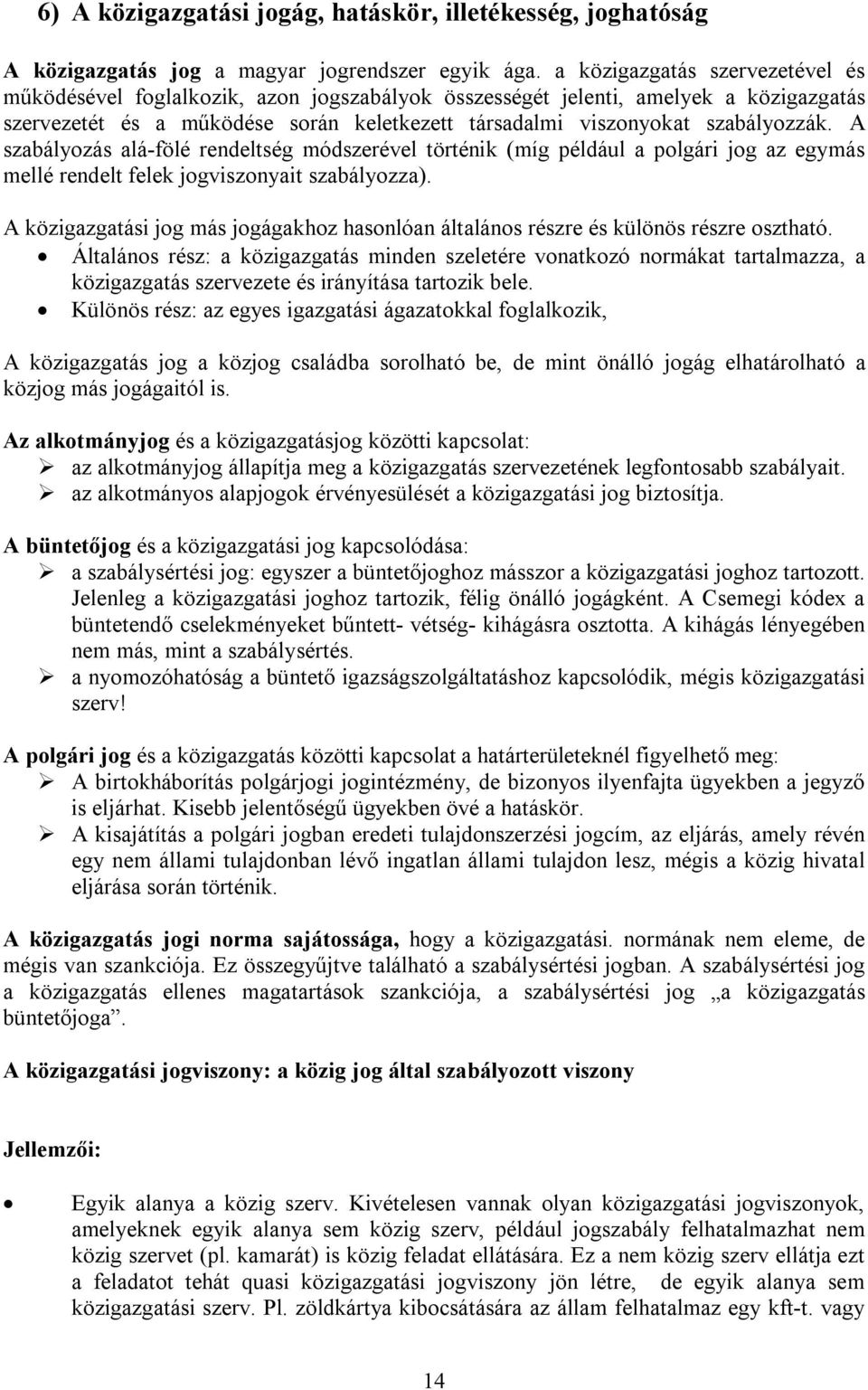 A szabályozás alá-fölé rendeltség módszerével történik (míg például a polgári jog az egymás mellé rendelt felek jogviszonyait szabályozza).