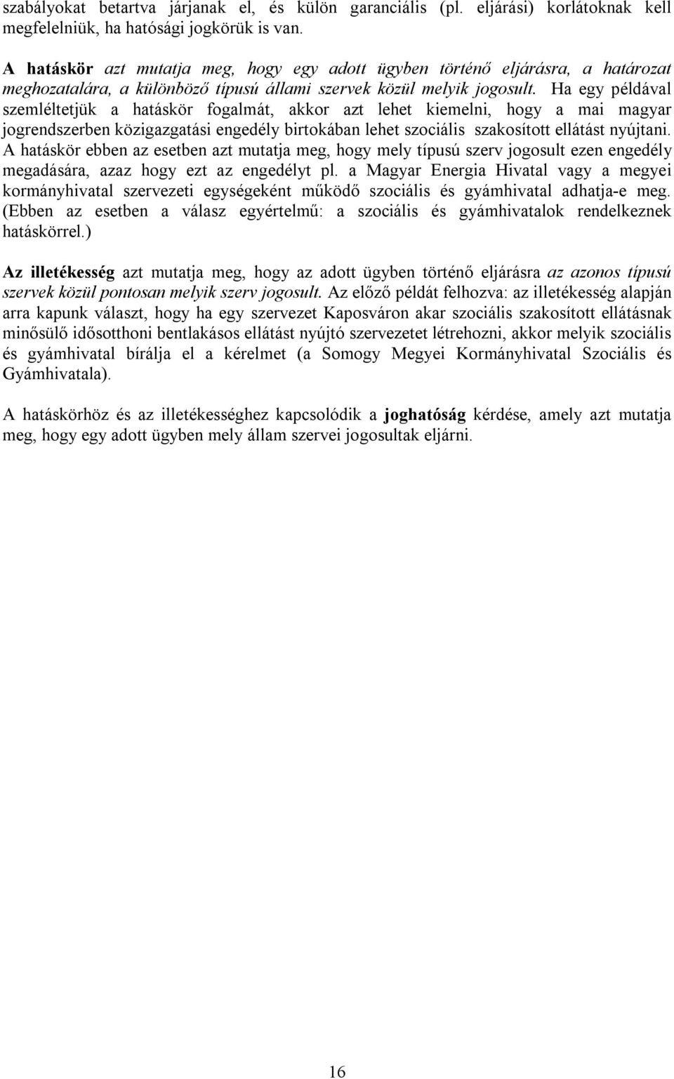 Ha egy példával szemléltetjük a hatáskör fogalmát, akkor azt lehet kiemelni, hogy a mai magyar jogrendszerben közigazgatási engedély birtokában lehet szociális szakosított ellátást nyújtani.