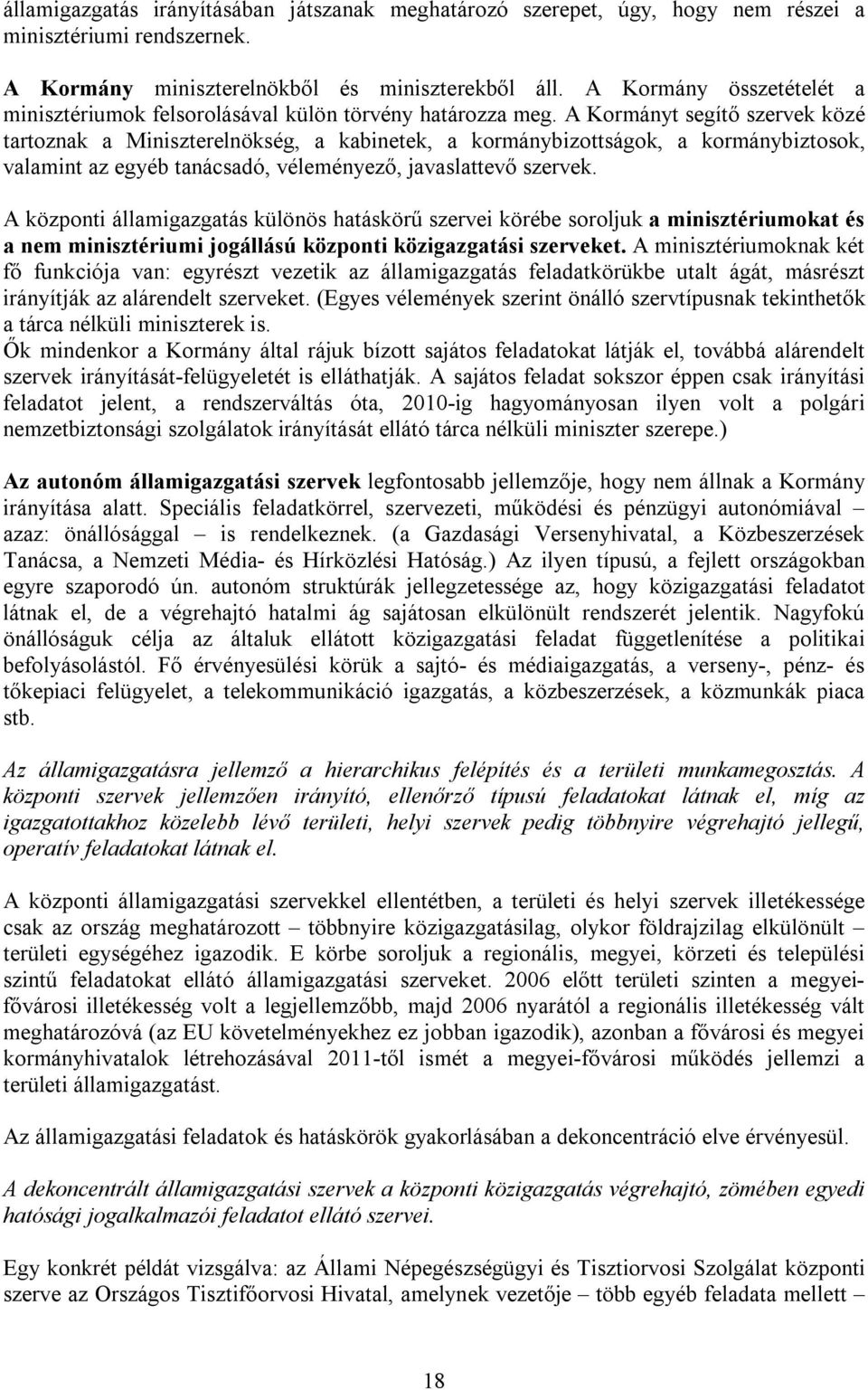 A Kormányt segítő szervek közé tartoznak a Miniszterelnökség, a kabinetek, a kormánybizottságok, a kormánybiztosok, valamint az egyéb tanácsadó, véleményező, javaslattevő szervek.