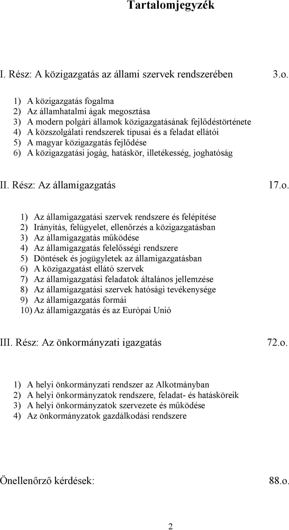 1) A közigazgatás fogalma 2) Az államhatalmi ágak megosztása 3) A modern polgári államok közigazgatásának fejlődéstörténete 4) A közszolgálati rendszerek típusai és a feladat ellátói 5) A magyar