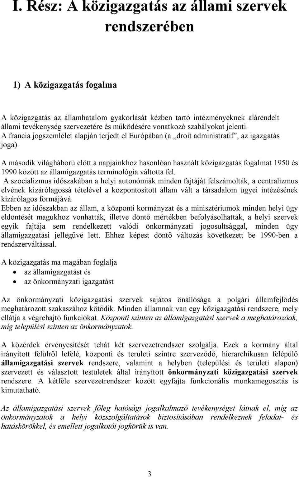 A második világháború előtt a napjainkhoz hasonlóan használt közigazgatás fogalmat 1950 és 1990 között az államigazgatás terminológia váltotta fel.