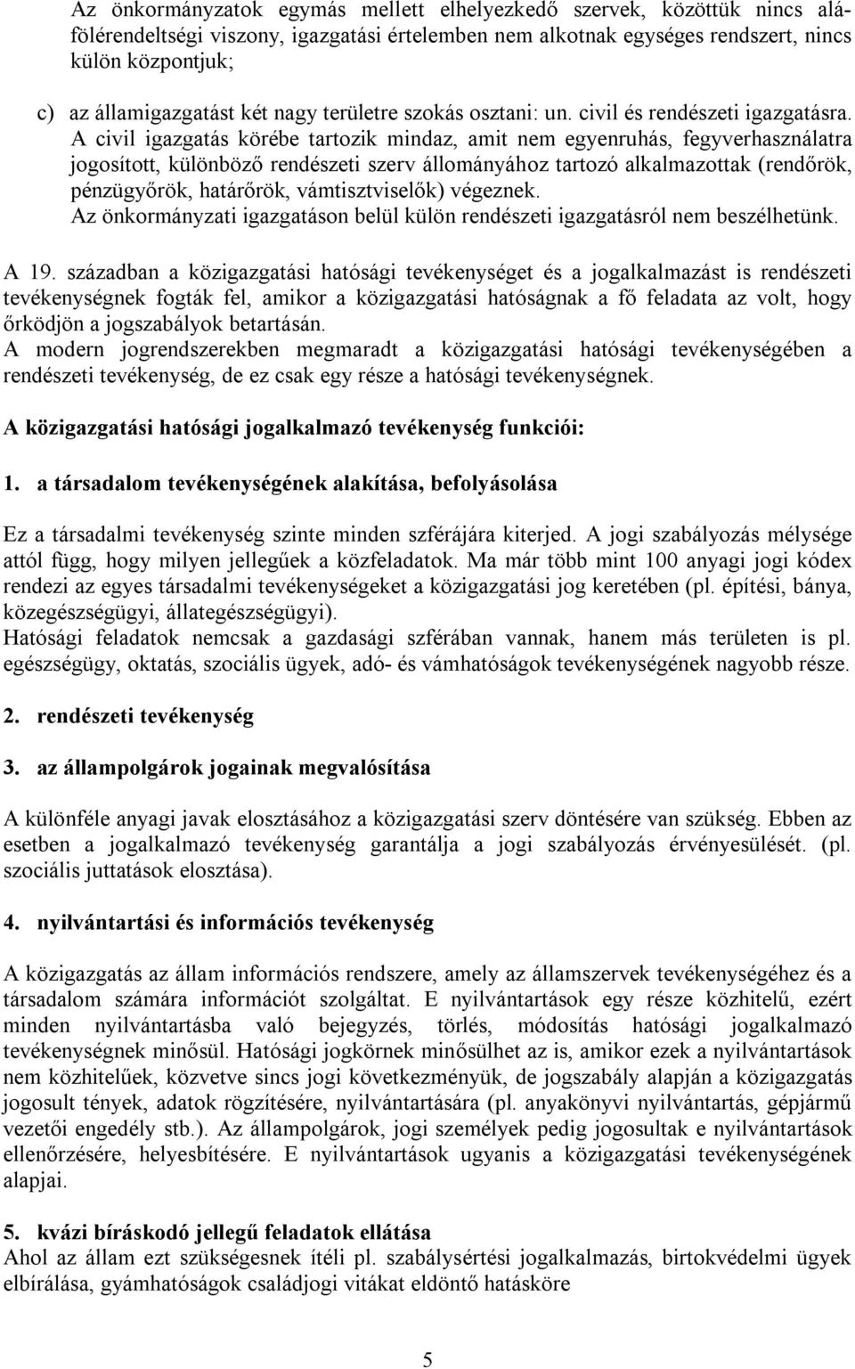 A civil igazgatás körébe tartozik mindaz, amit nem egyenruhás, fegyverhasználatra jogosított, különböző rendészeti szerv állományához tartozó alkalmazottak (rendőrök, pénzügyőrök, határőrök,