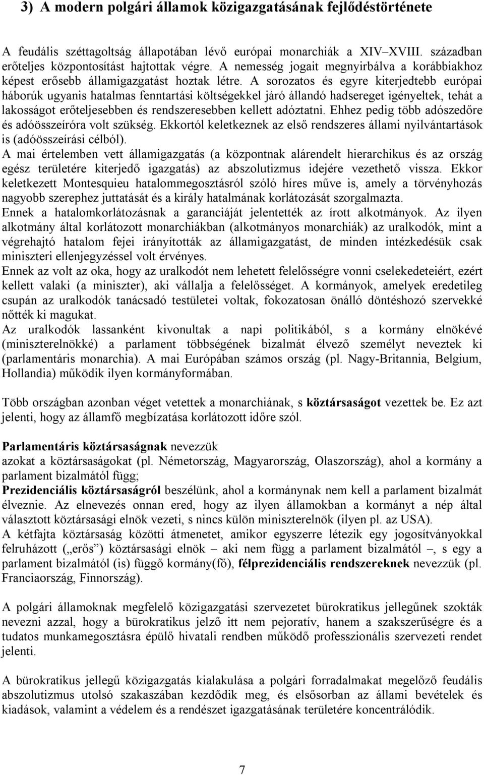 A sorozatos és egyre kiterjedtebb európai háborúk ugyanis hatalmas fenntartási költségekkel járó állandó hadsereget igényeltek, tehát a lakosságot erőteljesebben és rendszeresebben kellett adóztatni.