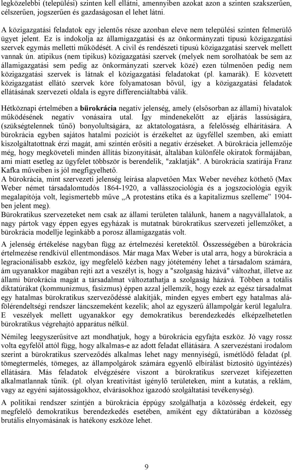 Ez is indokolja az államigazgatási és az önkormányzati típusú közigazgatási szervek egymás melletti működését. A civil és rendészeti típusú közigazgatási szervek mellett vannak ún.