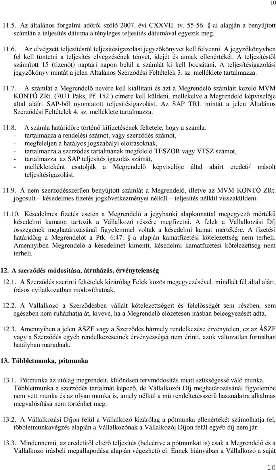 A teljesítésigazolási jegyzőkönyv mintát a jelen Általános Szerződési Feltételek 3. sz. melléklete tartalmazza. 11.7.