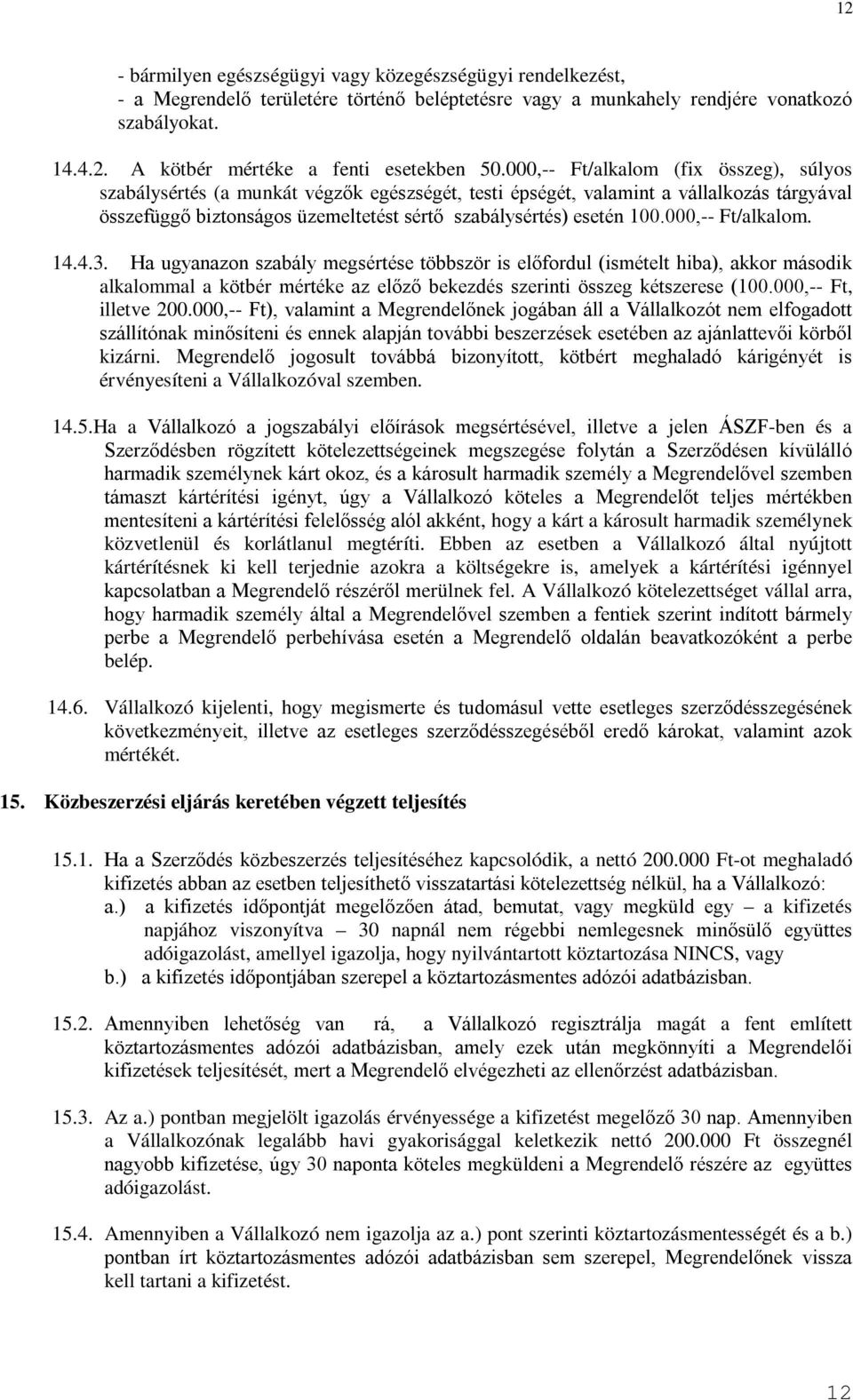 000,-- Ft/alkalom. 14.4.3. Ha ugyanazon szabály megsértése többször is előfordul (ismételt hiba), akkor második alkalommal a kötbér mértéke az előző bekezdés szerinti összeg kétszerese (100.