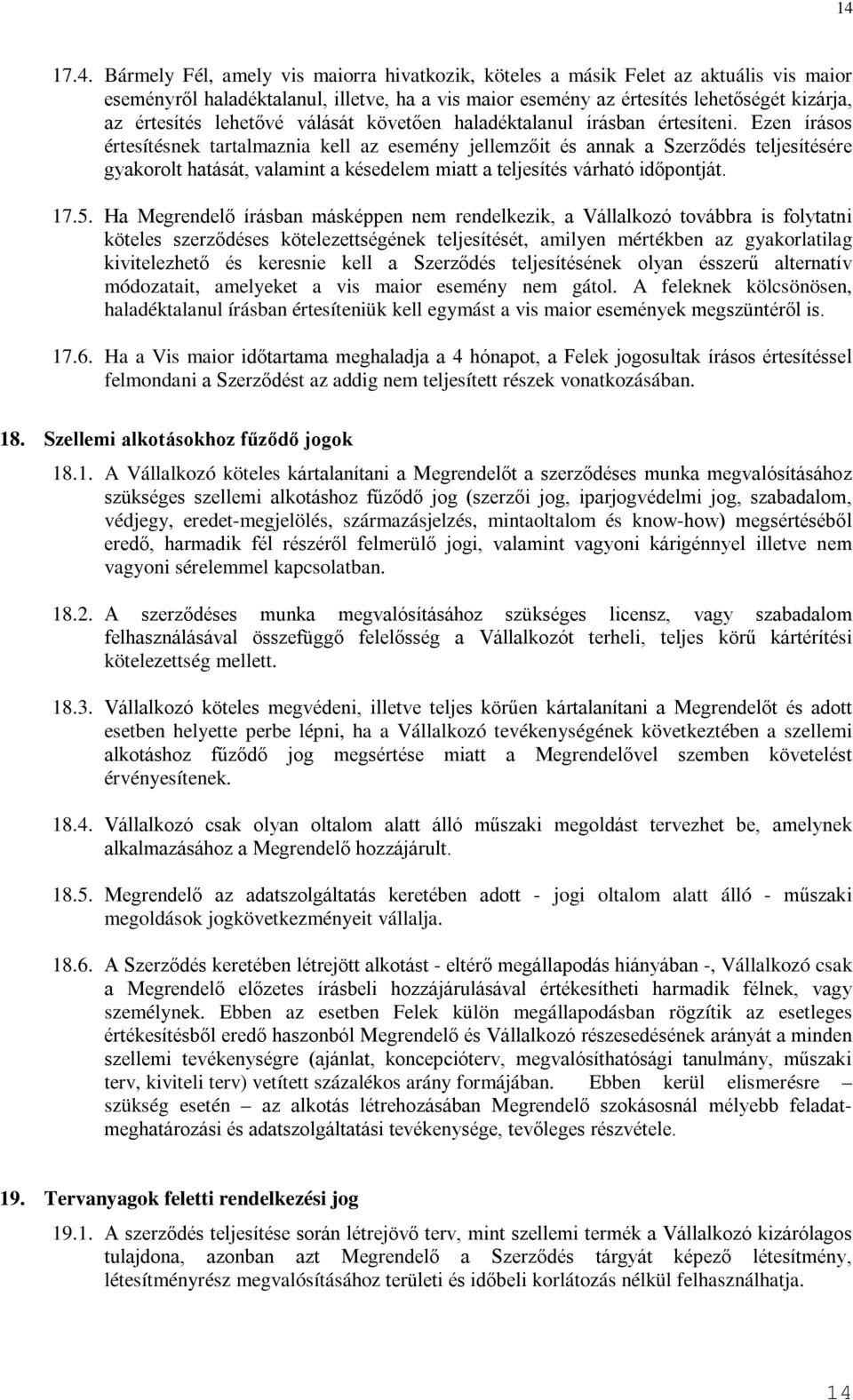 Ezen írásos értesítésnek tartalmaznia kell az esemény jellemzőit és annak a Szerződés teljesítésére gyakorolt hatását, valamint a késedelem miatt a teljesítés várható időpontját. 17.5.