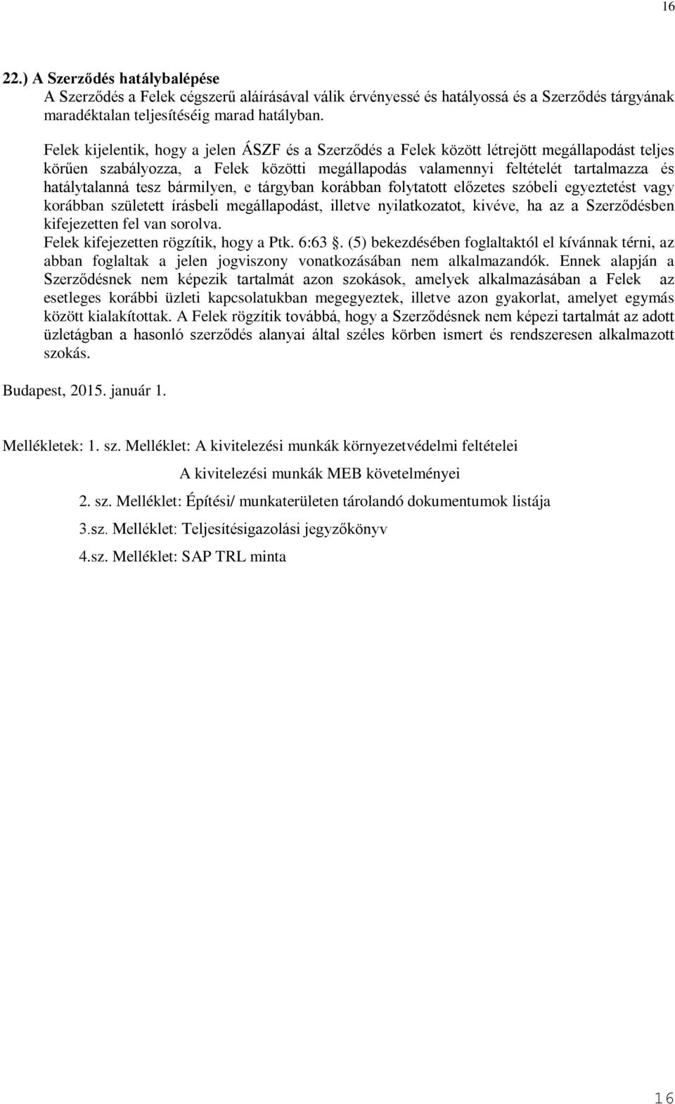 tesz bármilyen, e tárgyban korábban folytatott előzetes szóbeli egyeztetést vagy korábban született írásbeli megállapodást, illetve nyilatkozatot, kivéve, ha az a Szerződésben kifejezetten fel van