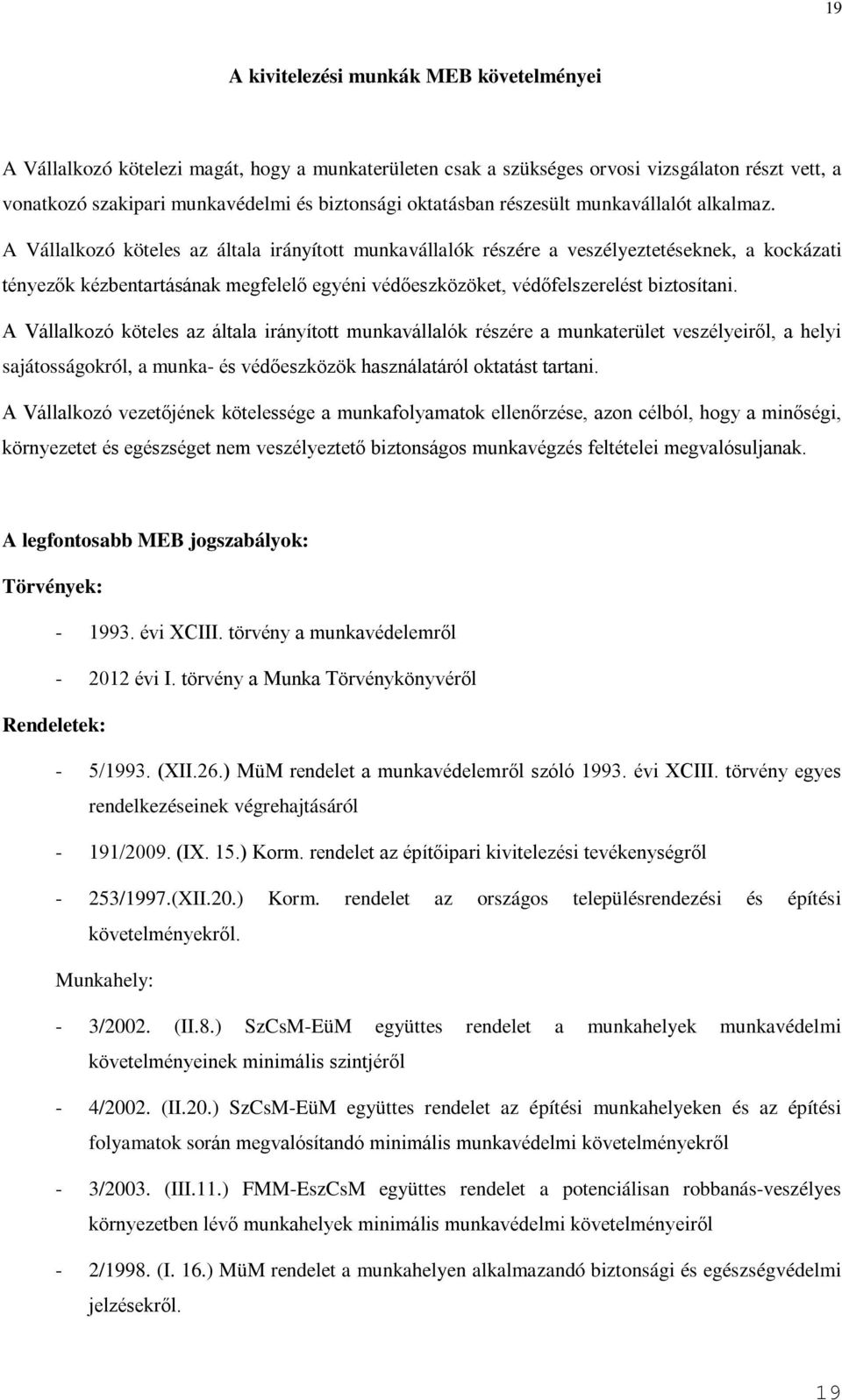 A Vállalkozó köteles az általa irányított munkavállalók részére a veszélyeztetéseknek, a kockázati tényezők kézbentartásának megfelelő egyéni védőeszközöket, védőfelszerelést biztosítani.