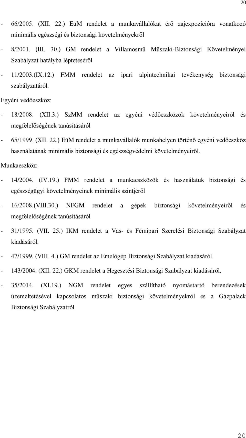 Egyéni védőeszköz: - 18/2008. (XII.3.) SzMM rendelet az egyéni védőeszközök követelményeiről és megfelelőségének tanúsításáról - 65/1999. (XII. 22.