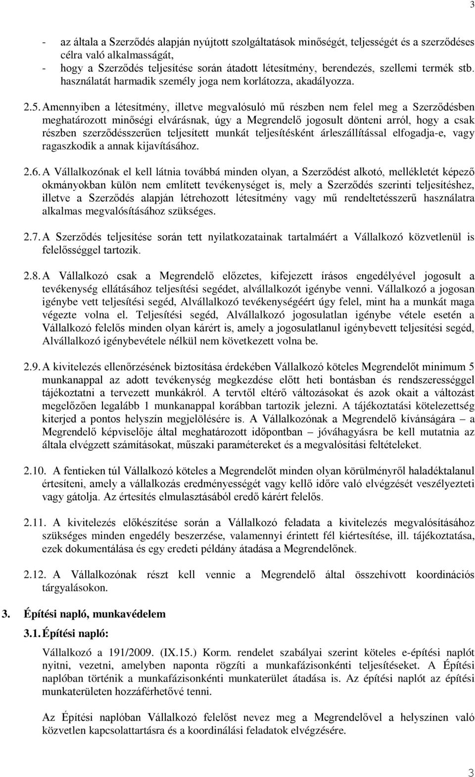 Amennyiben a létesítmény, illetve megvalósuló mű részben nem felel meg a Szerződésben meghatározott minőségi elvárásnak, úgy a Megrendelő jogosult dönteni arról, hogy a csak részben szerződésszerűen