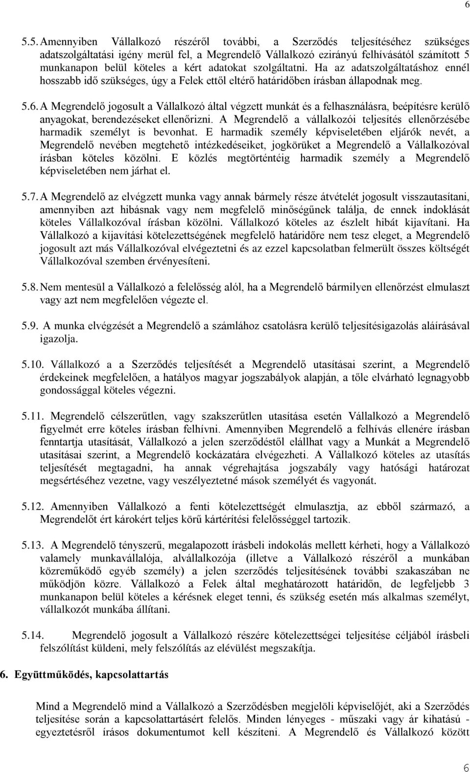 A Megrendelő jogosult a Vállalkozó által végzett munkát és a felhasználásra, beépítésre kerülő anyagokat, berendezéseket ellenőrizni.