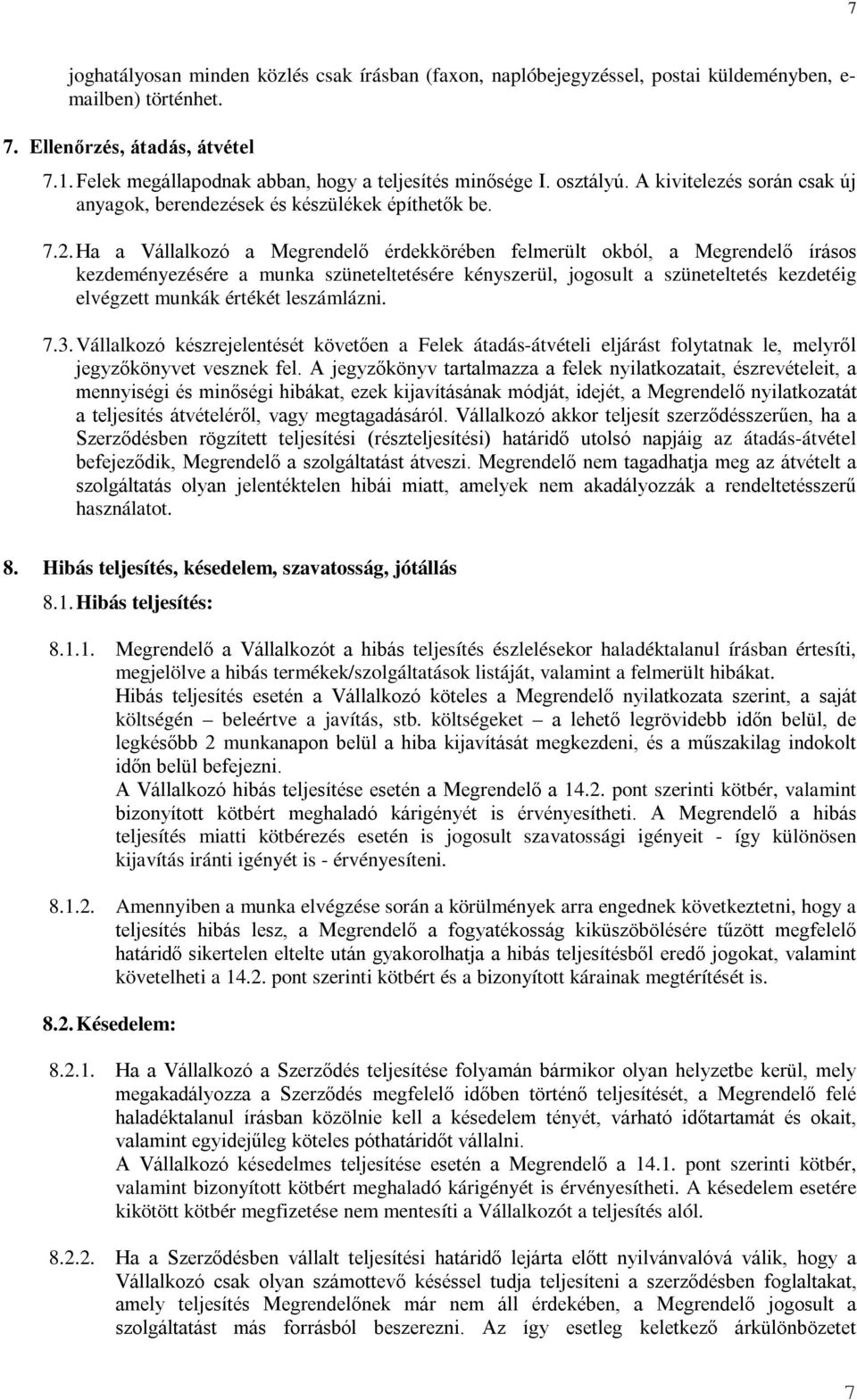 Ha a Vállalkozó a Megrendelő érdekkörében felmerült okból, a Megrendelő írásos kezdeményezésére a munka szüneteltetésére kényszerül, jogosult a szüneteltetés kezdetéig elvégzett munkák értékét