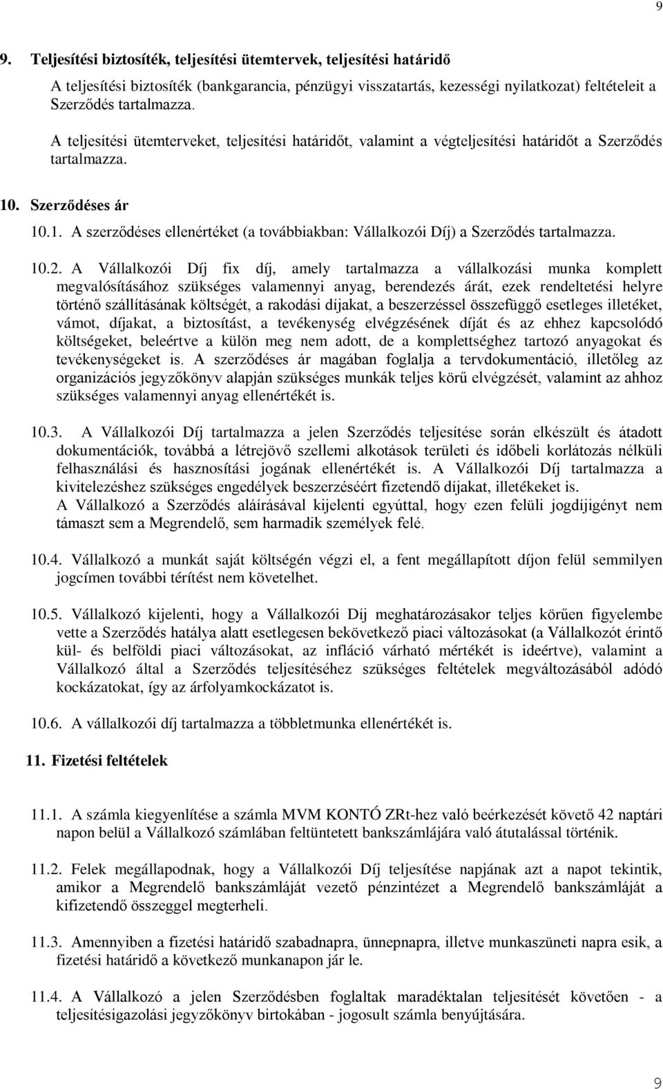 10.2. A Vállalkozói Díj fix díj, amely tartalmazza a vállalkozási munka komplett megvalósításához szükséges valamennyi anyag, berendezés árát, ezek rendeltetési helyre történő szállításának