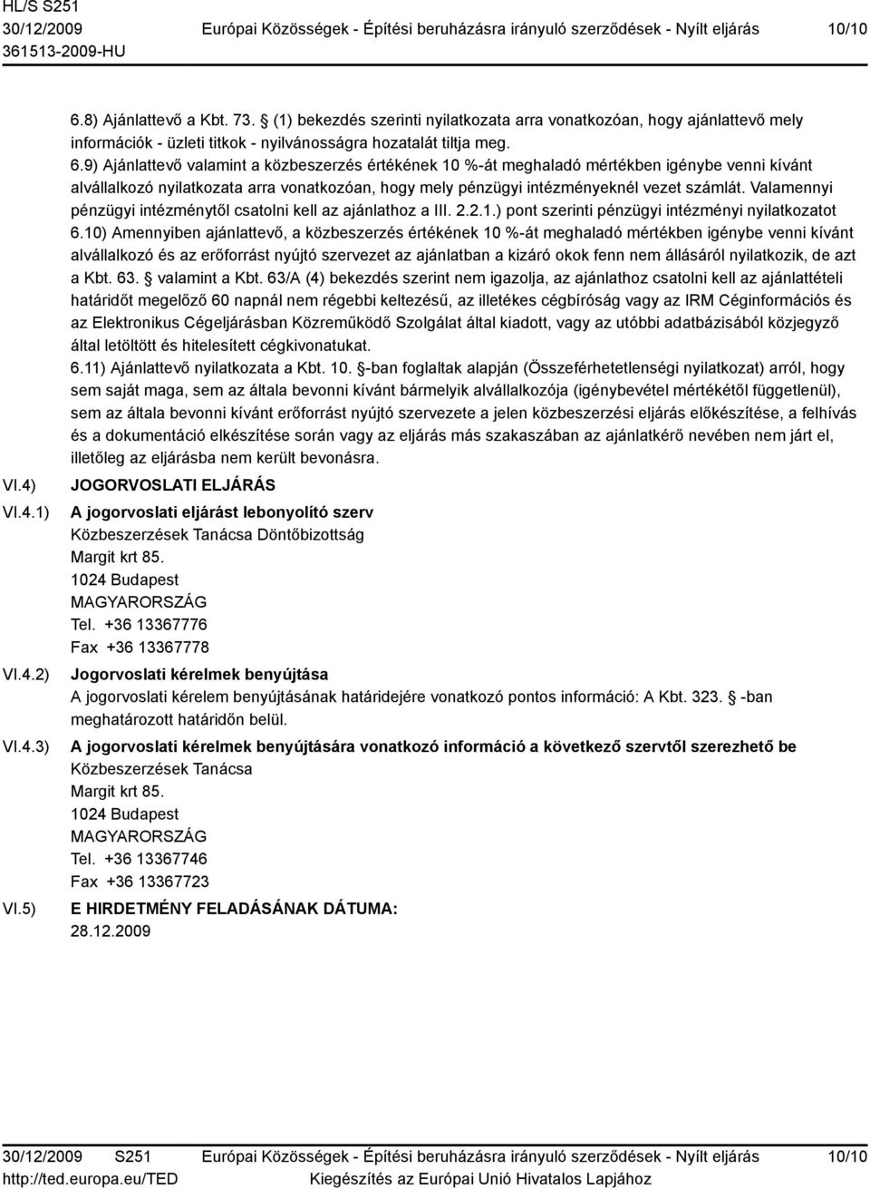 9) Ajánlattevő valamint a közbeszerzés értékének 10 %-át meghaladó mértékben igénybe venni kívánt alvállalkozó nyilatkozata arra vonatkozóan, hogy mely pénzügyi intézményeknél vezet számlát.