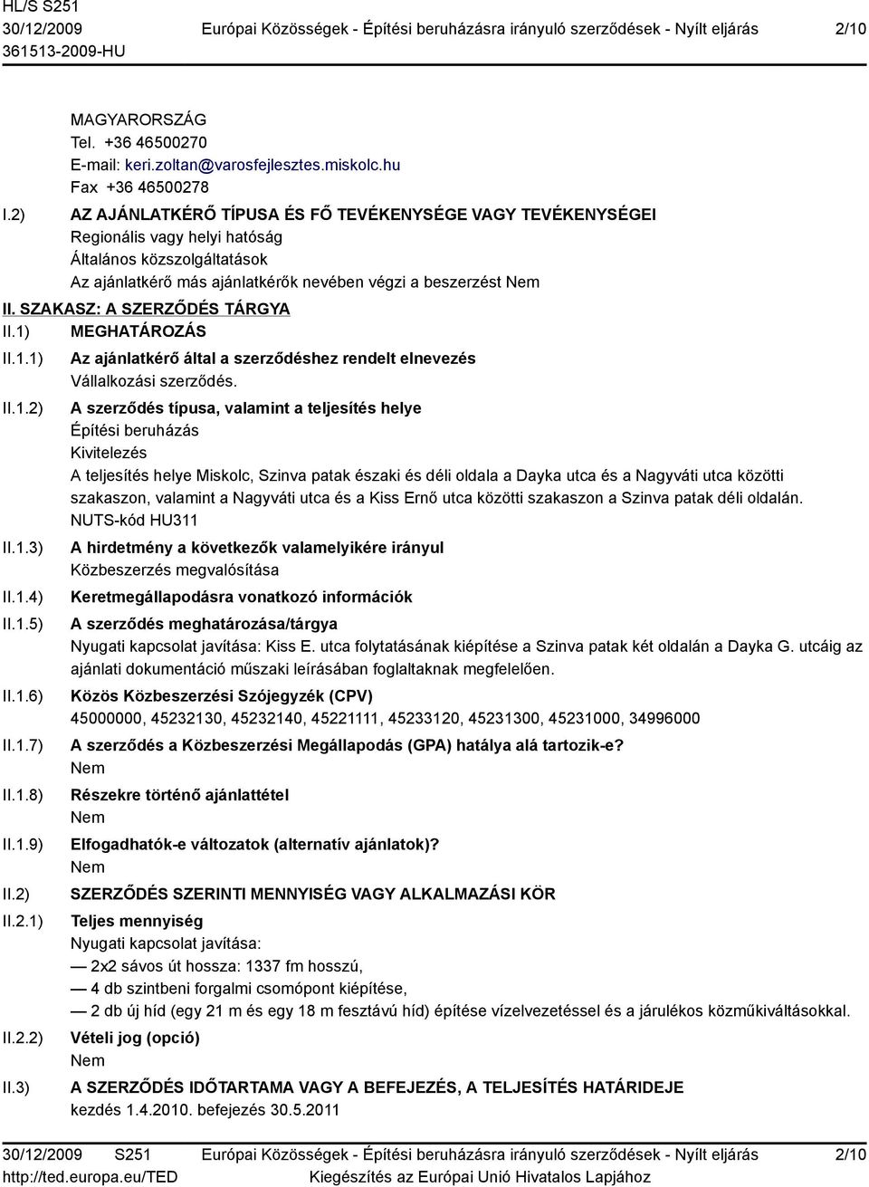 SZAKASZ: A SZERZŐDÉS TÁRGYA II.1) MEGHATÁROZÁS II.1.1) II.1.2) II.1.3) II.1.4) II.1.5) II.1.6) II.1.7) II.1.8) II.1.9) II.2) II.2.1) II.2.2) II.3) Az ajánlatkérő által a szerződéshez rendelt elnevezés Vállalkozási szerződés.