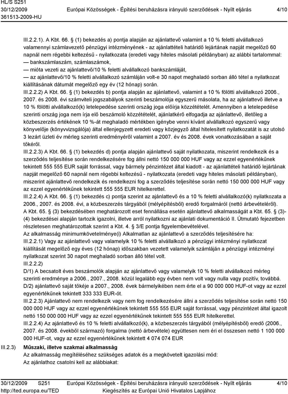 régebbi keltezésű - nyilatkozata (eredeti vagy hiteles másolati példányban) az alábbi tartalommal: bankszámlaszám, számlaszámok, mióta vezeti az ajánlattevő/10 % feletti alvállalkozó bankszámláját,