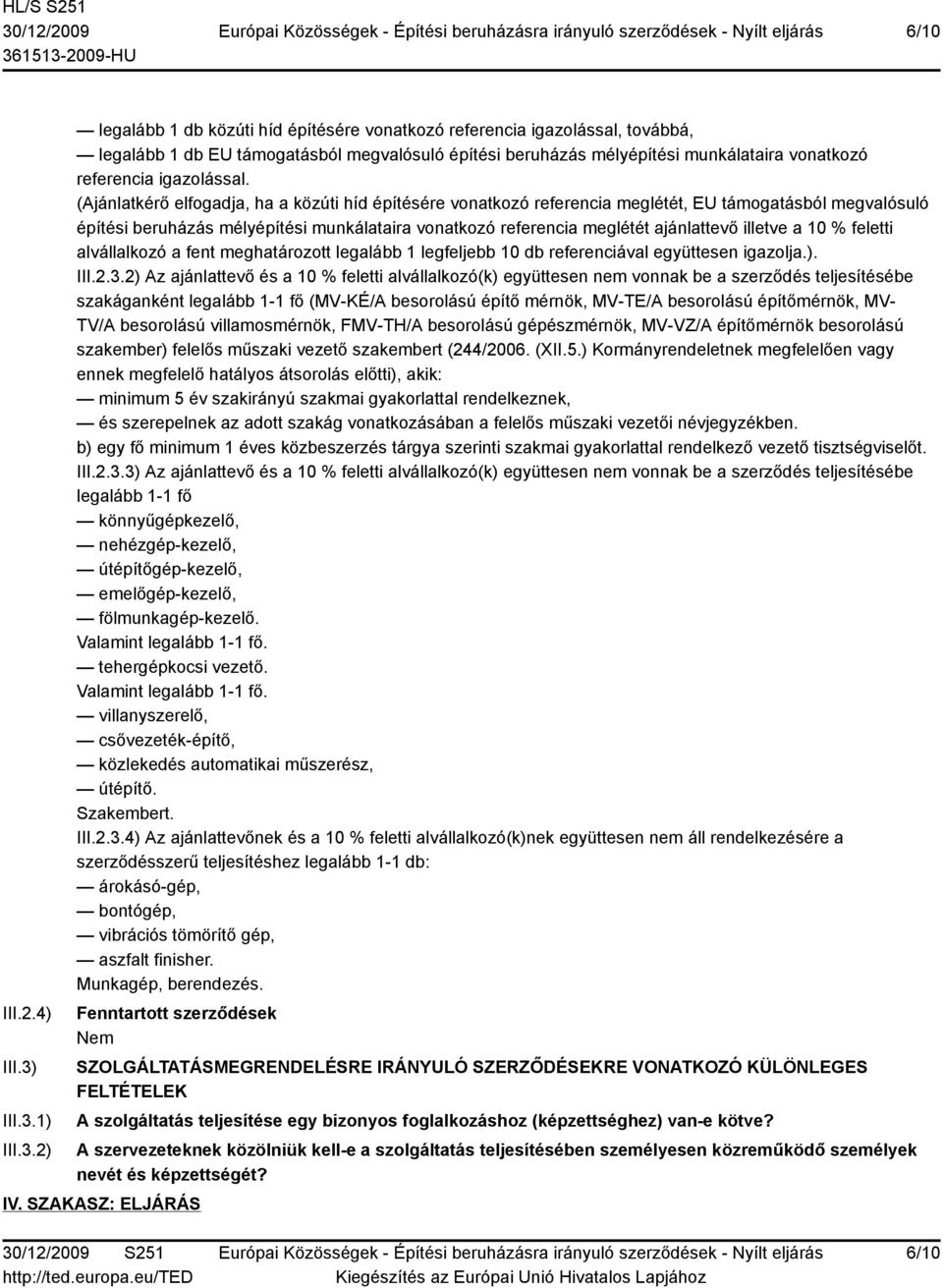 1) 2) legalább 1 db közúti híd építésére vonatkozó referencia igazolással, továbbá, legalább 1 db EU támogatásból megvalósuló építési beruházás mélyépítési munkálataira vonatkozó referencia