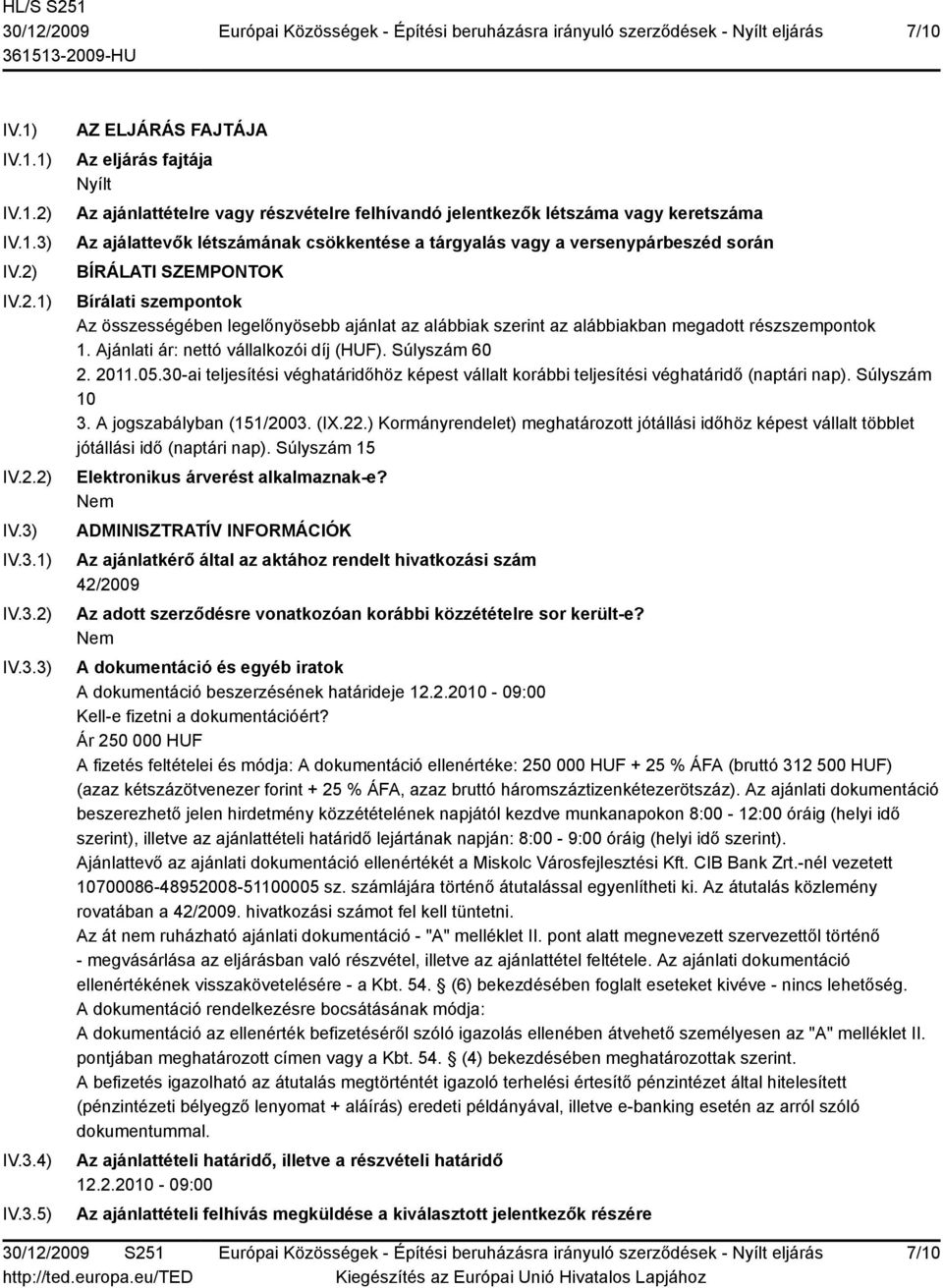 IV.3.1) IV.3.2) IV.3.3) IV.3.4) IV.3.5) AZ ELJÁRÁS FAJTÁJA Az eljárás fajtája Nyílt Az ajánlattételre vagy részvételre felhívandó jelentkezők létszáma vagy keretszáma Az ajálattevők létszámának