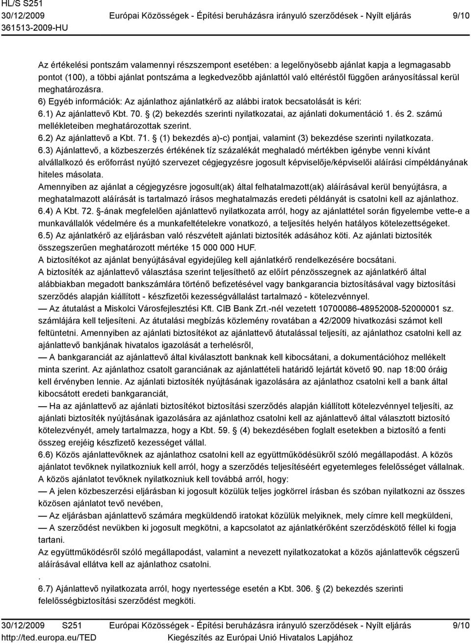 (2) bekezdés szerinti nyilatkozatai, az ajánlati dokumentáció 1. és 2. számú mellékleteiben meghatározottak szerint. 6.2) Az ajánlattevő a Kbt. 71.