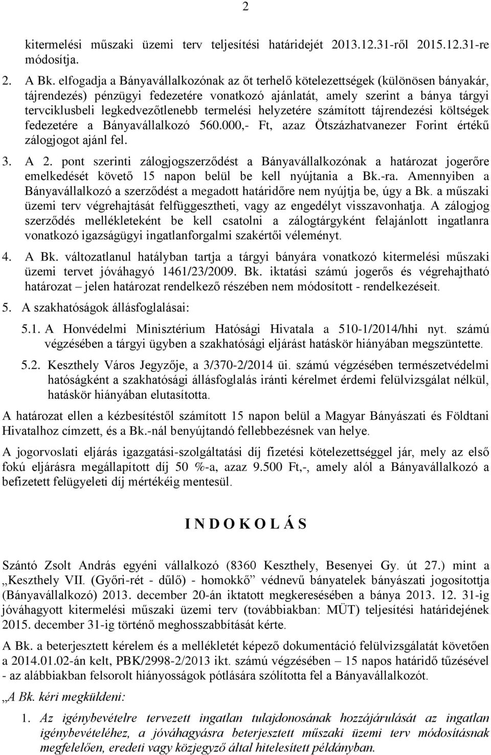 termelési helyzetére számított tájrendezési költségek fedezetére a Bányavállalkozó 560.000,- Ft, azaz Ötszázhatvanezer Forint értékű zálogjogot ajánl fel. 3. A 2.