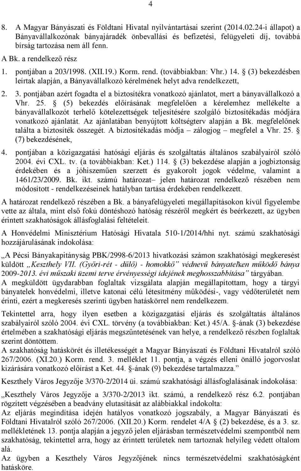 rend. (továbbiakban: Vhr.) 14. (3) bekezdésben leírtak alapján, a Bányavállalkozó kérelmének helyt adva rendelkezett, 2. 3.