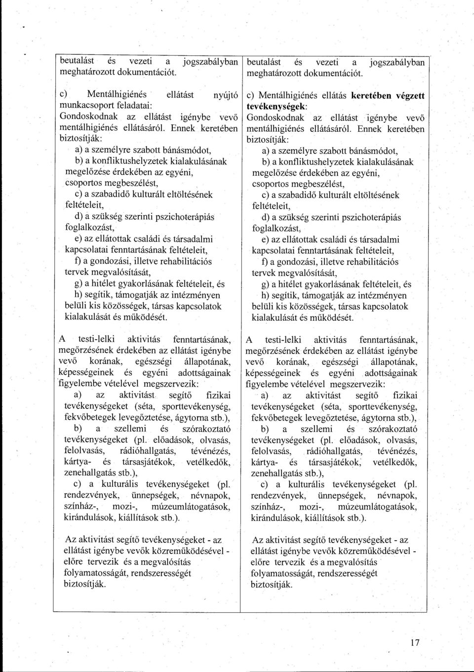 c) Mentálhigiénés ellátást nyújtó c) Mentálhigiénés ellátás keretében végzett munkacsoport feladatai: tevékenységek: Gondoskodnak az ellátást igénybe vevő Gondoskodnak az ellátást igénybe vevő