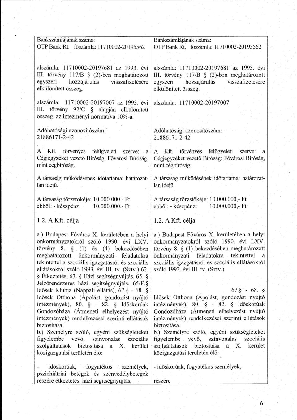 törvény 117/B (2)-ben meghatározott egyszeri hozzájárulás visszafizetésére elkülönített összeg. alszámla: 11710002-20197007 az 1993. évi alszámla: 11710002-20197007 III.