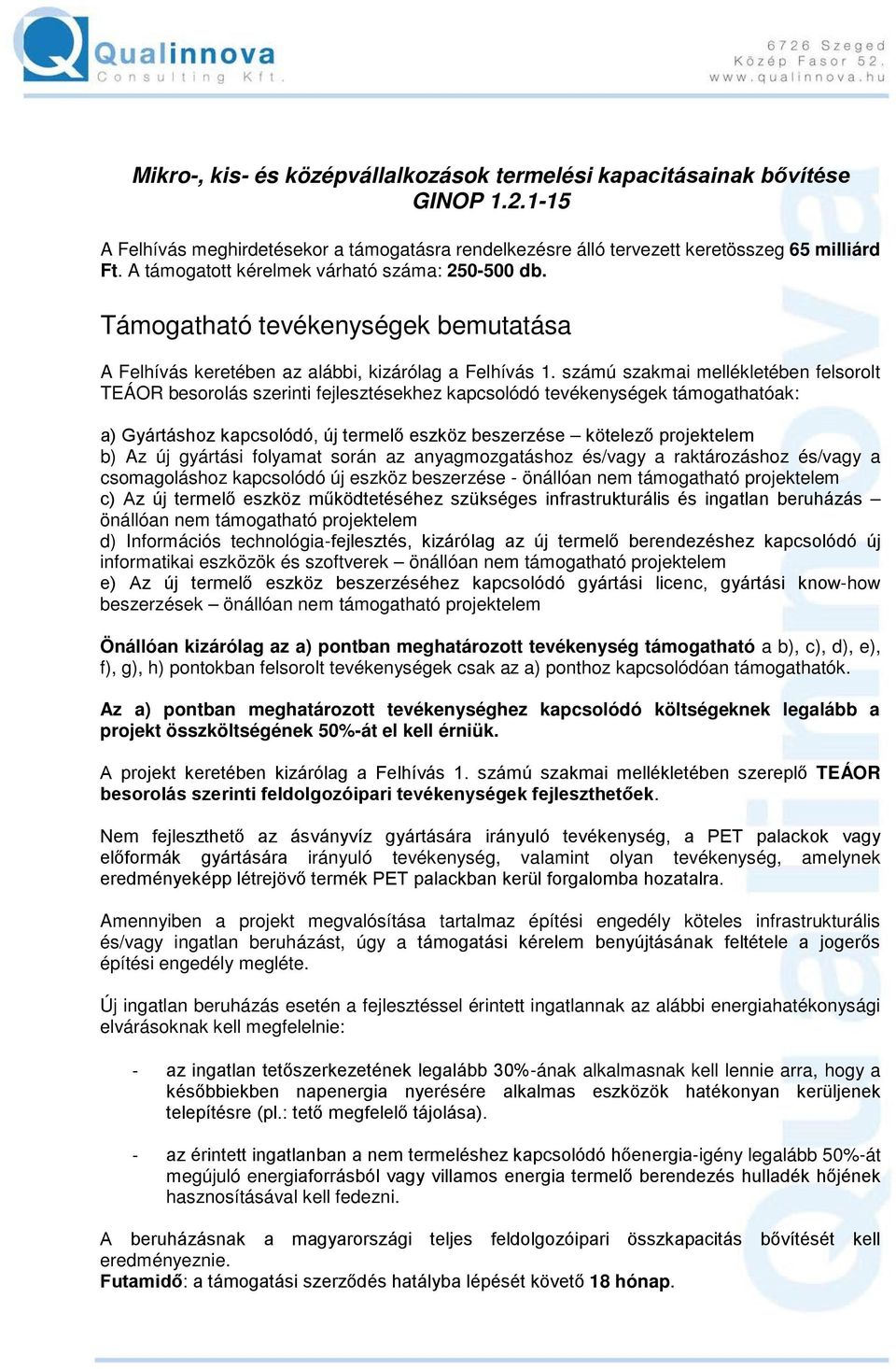 számú szakmai mellékletében felsorolt TEÁOR besorolás szerinti fejlesztésekhez kapcsolódó tevékenységek támogathatóak: a) Gyártáshoz kapcsolódó, új termelő eszköz beszerzése kötelező projektelem b)