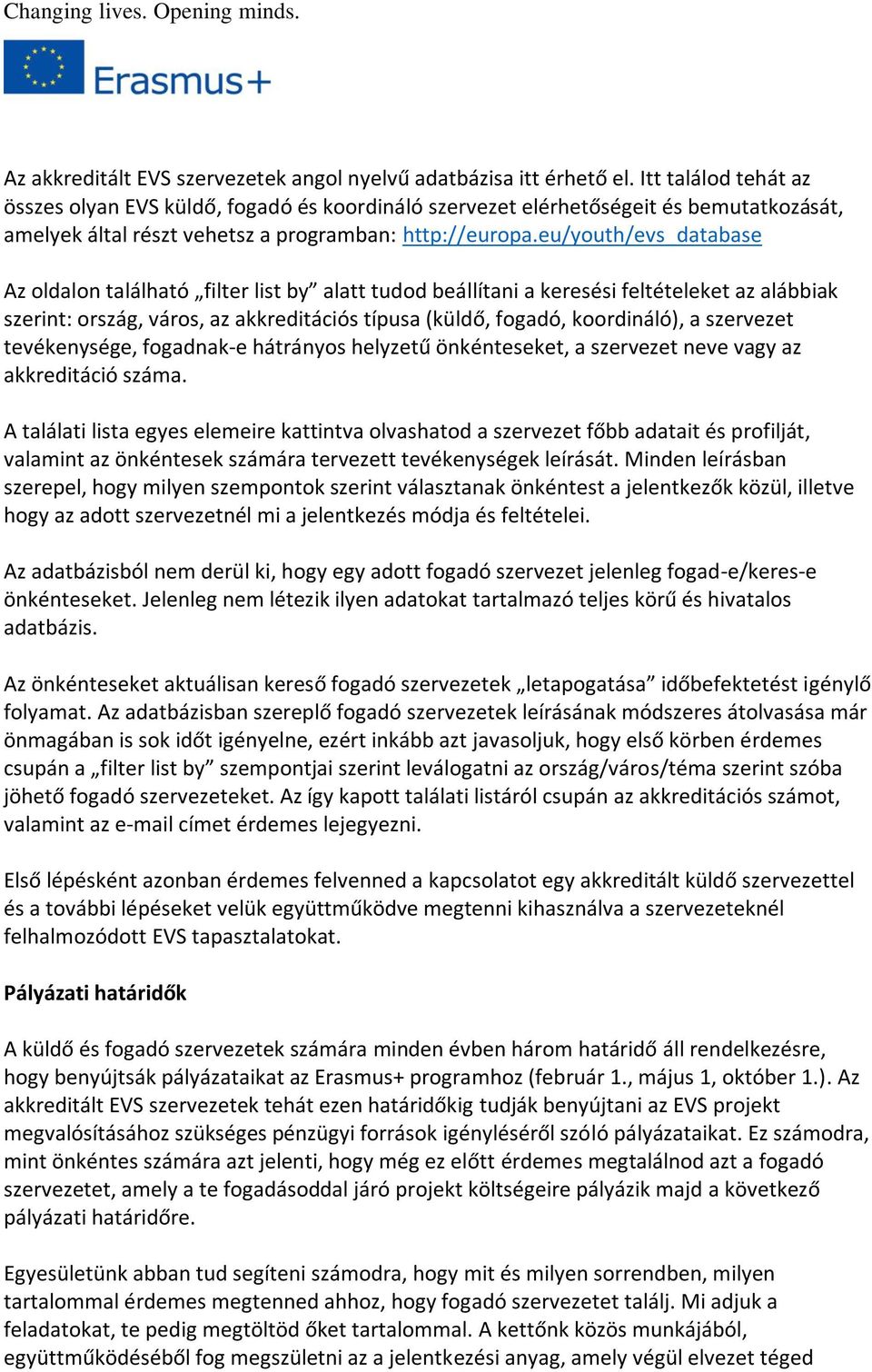 eu/youth/evs_database Az oldalon található filter list by alatt tudod beállítani a keresési feltételeket az alábbiak szerint: ország, város, az akkreditációs típusa (küldő, fogadó, koordináló), a