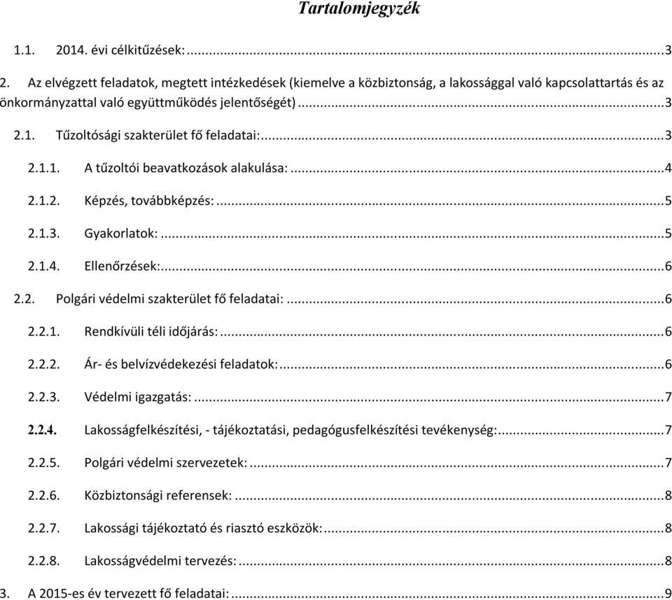 Tűzoltósági szakterület fő feladatai:... 3 2.1.1. A tűzoltói beavatkozások alakulása:... 4 2.1.2. Képzés, továbbképzés:... 5 2.1.3. Gyakorlatok:... 5 2.1.4. Ellenőrzések:... 6 2.2. Polgári védelmi szakterület fő feladatai:.