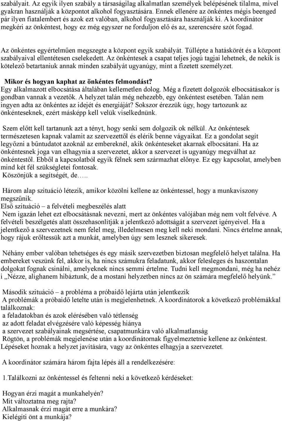 A koordinátor megkéri az önkéntest, hogy ez még egyszer ne forduljon elő és az, szerencsére szót fogad. Az önkéntes egyértelműen megszegte a központ egyik szabályát.