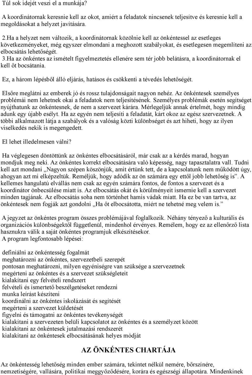 lehetőségét. 3.Ha az önkéntes az ismételt figyelmeztetés ellenére sem tér jobb belátásra, a koordinátornak el kell őt bocsátania.