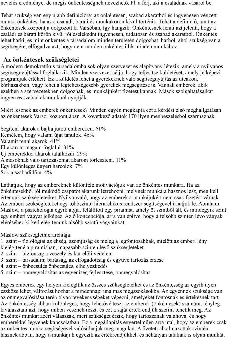 Tehát a definíció, amit az önkéntesek központja dolgozott ki Varsóban, így hangzik: Önkéntesnek lenni azt jelenti, hogy a családi és baráti körön kívül jót cselekedni ingyenesen, tudatosan és szabad