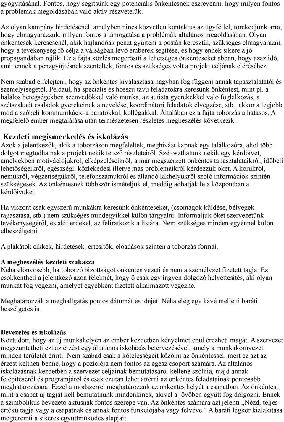 Olyan önkéntesek keresésénél, akik hajlandóak pénzt gyűjteni a postán keresztül, szükséges elmagyarázni, hogy a tevékenység fő célja a válságban lévő emberek segítése, és hogy ennek sikere a jó