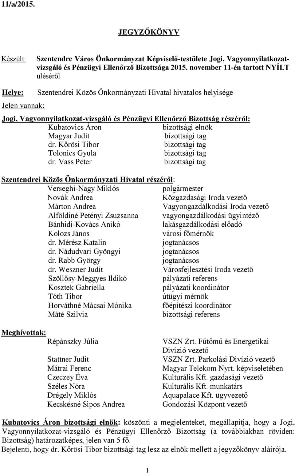 Kubatovics Áron bizottsági elnök Magyar Judit bizottsági tag dr. Kőrösi Tibor bizottsági tag Tolonics Gyula bizottsági tag dr.