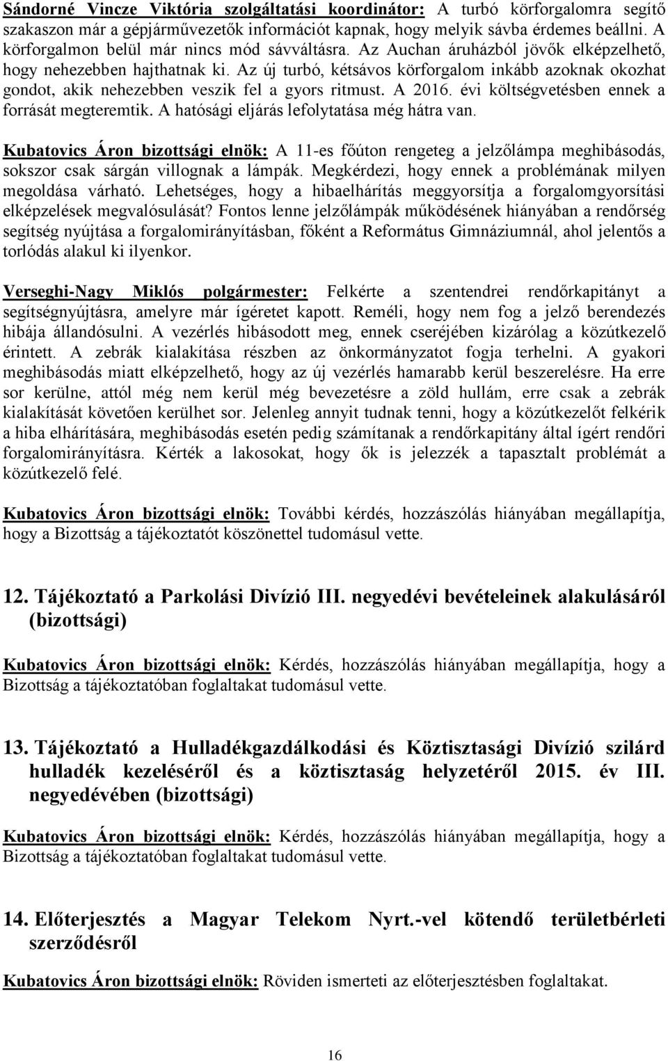 Az új turbó, kétsávos körforgalom inkább azoknak okozhat gondot, akik nehezebben veszik fel a gyors ritmust. A 2016. évi költségvetésben ennek a forrását megteremtik.