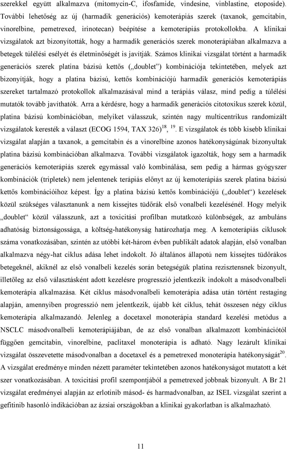 A klinikai vizsgálatok azt bizonyították, hogy a harmadik generációs szerek monoterápiában alkalmazva a betegek túlélési esélyét és életminőségét is javítják.